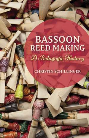 Bassoon Reed Making – A Pedagogic History de Christin Schillinger