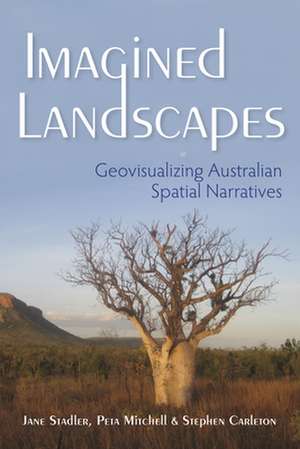 Imagined Landscapes: Geovisualizing Australian Spatial Narratives de Jane Stadler