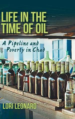 Life in the Time of Oil – A Pipeline and Poverty in Chad de Lori Leonard