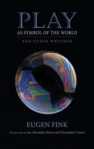 Play as Symbol of the World – And Other Writings de Eugen Fink