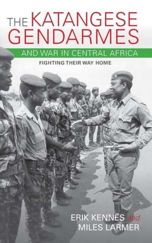 The Katangese Gendarmes and War in Central Africa de Erik Kennes