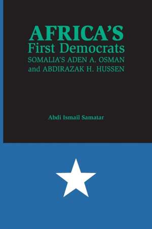 Africa`s First Democrats – Somalia`s Aden A. Osman and Abdirazak H. Hussen de Abdi Ismail Samatar