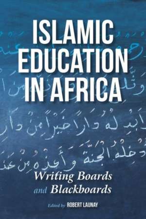 Islamic Education in Africa – Writing Boards and Blackboards de Robert Launay