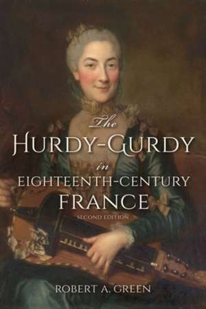 The Hurdy–Gurdy in Eighteenth–Century France, Second Edition de Robert A. Green