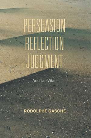 Persuasion, Reflection, Judgment – Ancillae Vitae de Rodolphe Gasché