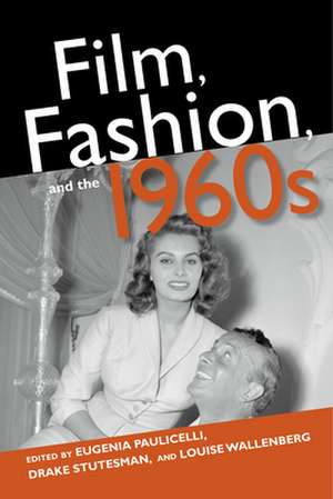 Film, Fashion, and the 1960s de Eugenia Paulicelli