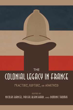 The Colonial Legacy in France – Fracture, Rupture, and Apartheid de Nicolas Bancel