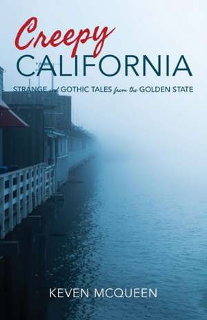 Creepy California – Strange and Gothic Tales from the Golden State de Keven Mcqueen