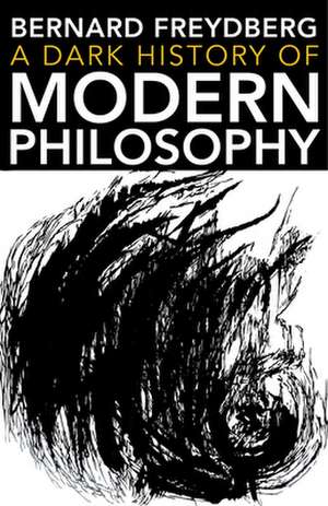 A Dark History of Modern Philosophy de Bernard Freydberg