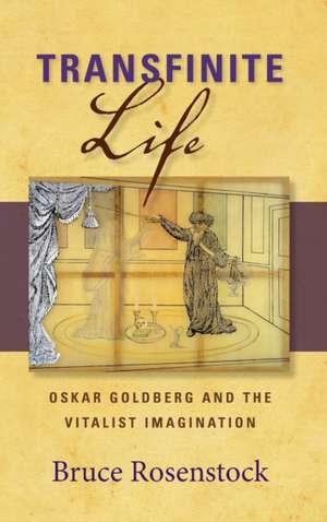 Transfinite Life – Oskar Goldberg and the Vitalist Imagination de Bruce Rosenstock