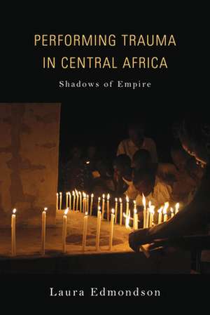 Performing Trauma in Central Africa – Shadows of Empire de Laura Edmondson