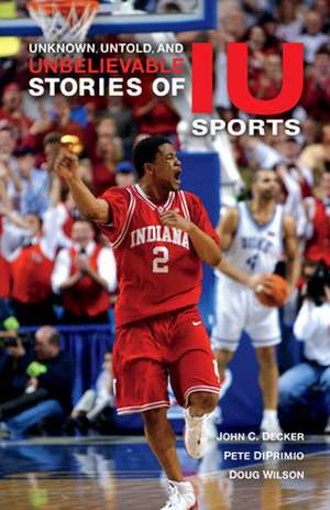 Unknown, Untold, and Unbelievable Stories of IU Sports de John C. Decker