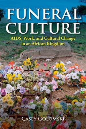 Funeral Culture – AIDS, Work, and Cultural Change in an African Kingdom de Casey Golomski