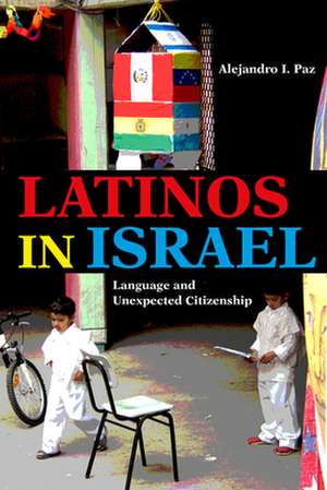 Latinos in Israel – Language and Unexpected Citizenship de Alejandro I. Paz