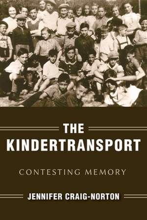 The Kindertransport – Contesting Memory de Jennifer Craig–norton
