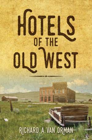 Hotels of the Old West de Richard A Van Orman