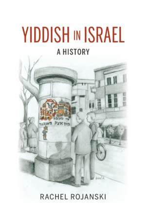 Yiddish in Israel – A History de Rachel Rojanski