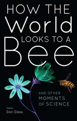 How the World Looks to a Bee – And Other Moments of Science de Don Glass