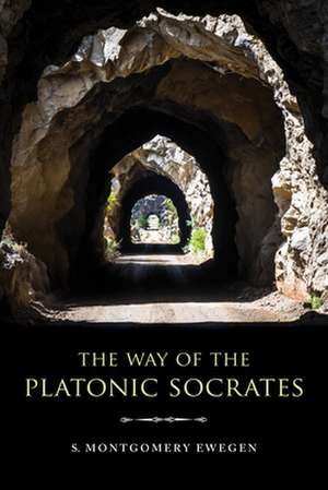 The Way of the Platonic Socrates de S. Montgomery Ewegen