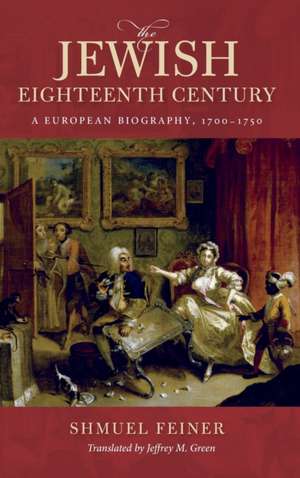 The Jewish Eighteenth Century – A European Biography, 1700–1750 de Shmuel Feiner