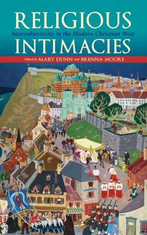 Religious Intimacies – Intersubjectivity in the Modern Christian West de Mary Dunn