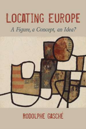 Locating Europe – A Figure, a Concept, an Idea? de Rodolphe Gasché