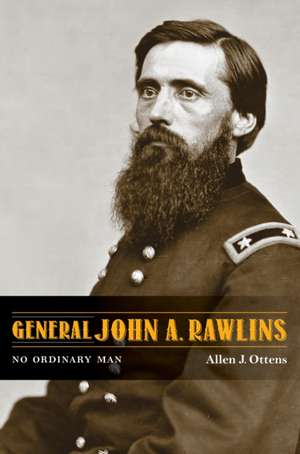 General John A. Rawlins – No Ordinary Man de Allen J. Ottens