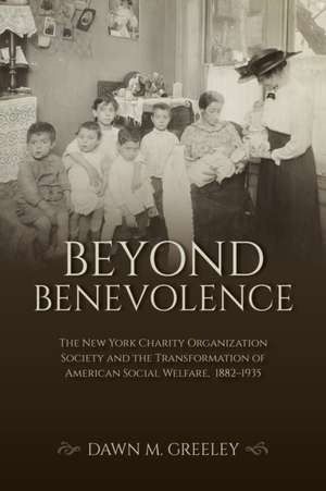 Beyond Benevolence – The New York Charity Organization Society and the Transformation of American Social Welfare, 1882–1935 de Dawn M. Greeley