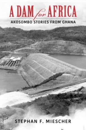 A Dam for Africa – Akosombo Stories from Ghana de Stephan F. Miescher