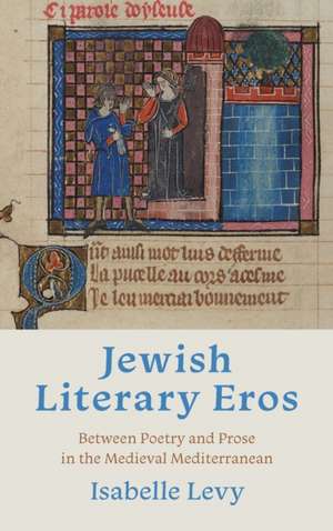 Jewish Literary Eros – Between Poetry and Prose in the Medieval Mediterranean de Isabelle Levy