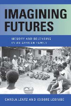 Imagining Futures – Memory and Belonging in an African Family de Carola Lentz