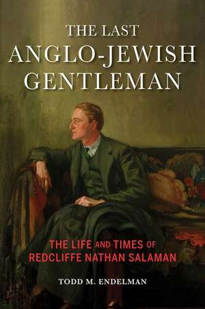 The Last Anglo–Jewish Gentleman – The Life and Times of Redcliffe Nathan Salaman de Todd M. Endelman