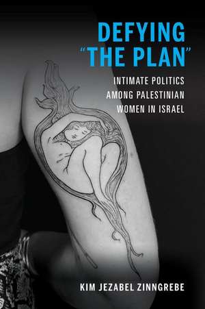 Defying "The Plan" – Intimate Politics among Palestinian Women in Israel de Kim Jezabel Zinngrebe