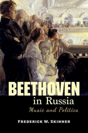 Beethoven in Russia – Music and Politics de Frederick W. Skinner