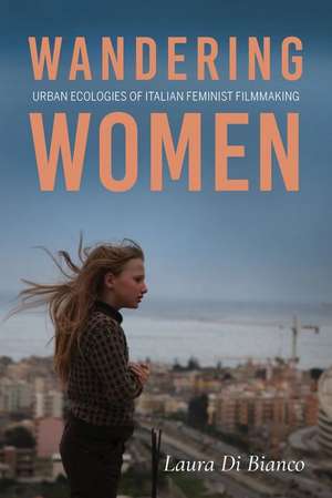 Wandering Women – Urban Ecologies of Italian Feminist Filmmaking de Laura Di Bianco