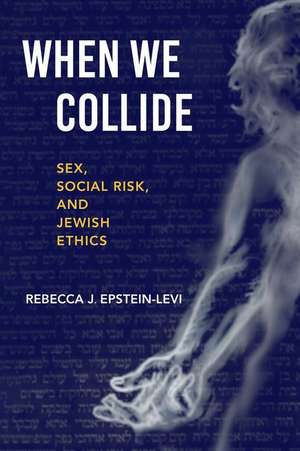 When We Collide – Sex, Social Risk, and Jewish Ethics de Rebecca J. Epstein–levi