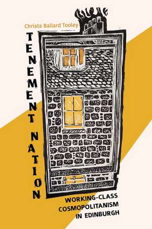 Tenement Nation – Working–Class Cosmopolitanism in Edinburgh de Christa Ballard Tooley