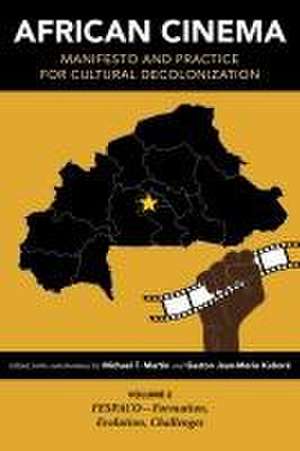 African Cinema – Manifesto and Practice for Cultural Decolonization Volume 2 – FESPACO–Formation, Evolution, Challenges de Michael T. Martin