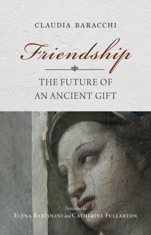 Friendship – The Future of an Ancient Gift de Claudia Baracchi