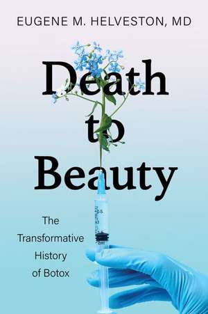 Death to Beauty – The Transformative History of Botox de Eugene M. Helveston