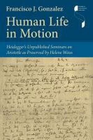 Human Life in Motion – Heidegger`s Unpublished Seminars on Aristotle as Preserved by Helene Weiss de Francisco J. Gonzalez