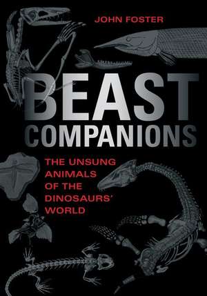 Beast Companions – The Unsung Animals of the Dinosaurs` World de John Foster