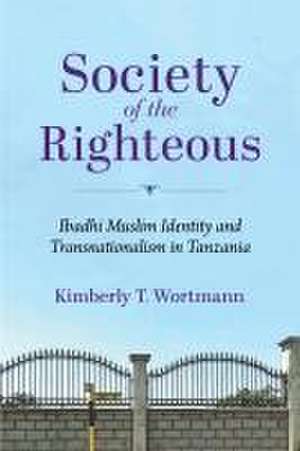 Society of the Righteous – Ibadhi Muslim Identity and Transnationalism in Tanzania de Kimberly T. Wortmann