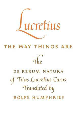 Lucretius: The Way Things Are – The De Rerum Natura of Titus Lucretius Carus de Lucretius Lucretius