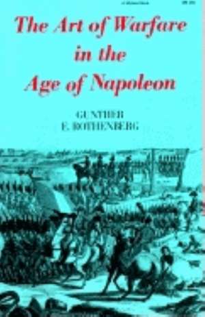 The Art of Warfare in the Age of Napoleon de Gunther Erich Rothenberg