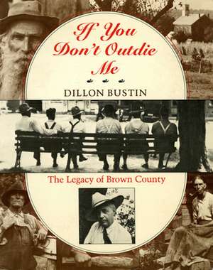 If You Don`t Outdie Me – The Legacy of Brown County de Dillon Bustin