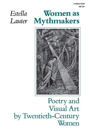 Women as Mythmakers – Poetry and Visual Art by Twentieth–Century Women de Estella Lauter