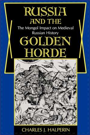 Russia and the Golden Horde – The Mongol Impact on Medieval Russian History de Charles Halperin