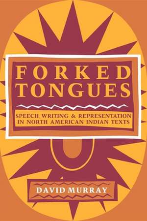 Forked Tongues: Speech, Writing and Representation in North American Indian Texts de David Murray