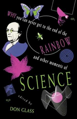 Why You Can Never Get to the End of the Rainbow And Other Moments of Science de D Glass